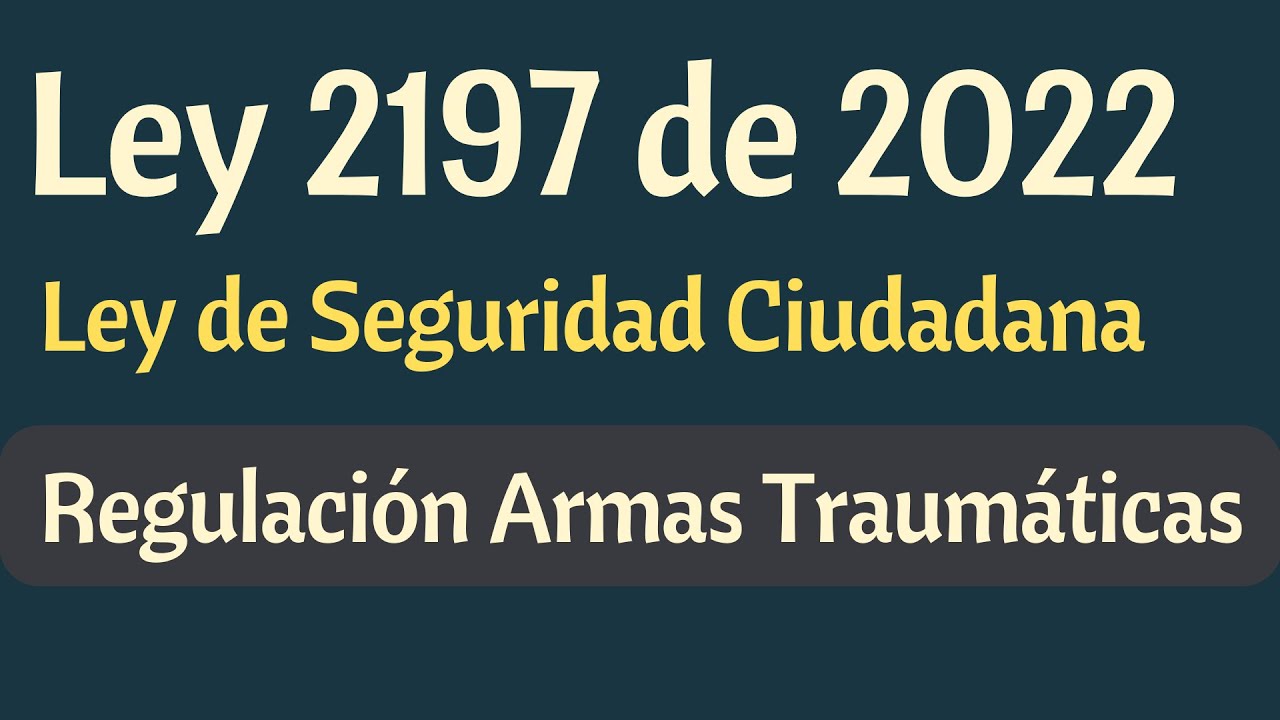 Ley 2197 de 2022 - ARMAS TRAUMÁTICAS, DISPOSITIVOS MENOS LETALES
