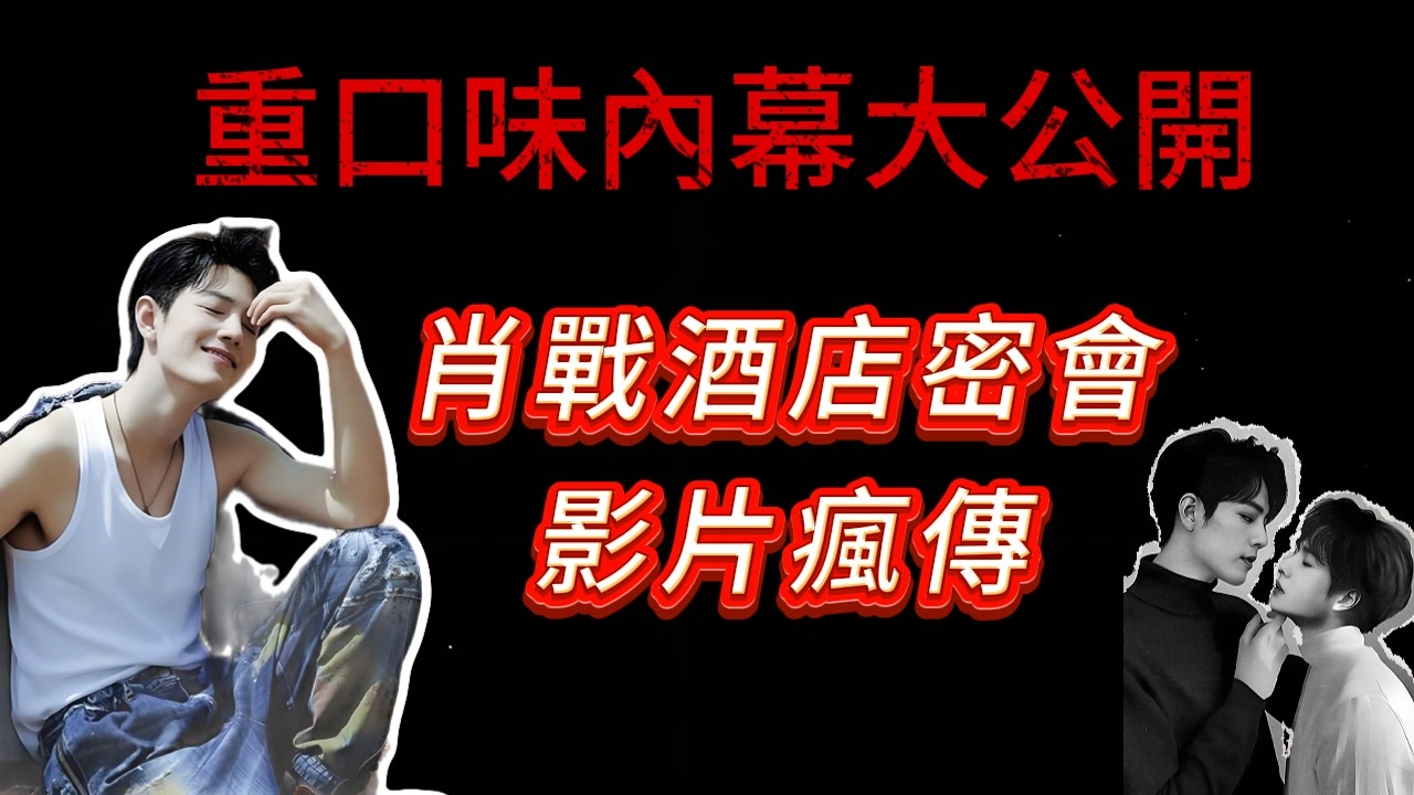 內娛頂流人設徹底翻車？肖戰過往戀情被扒，竟然男女通吃？酒店密會影片瘋傳，「辣椒金手指」重口味內幕大公開！#肖戰