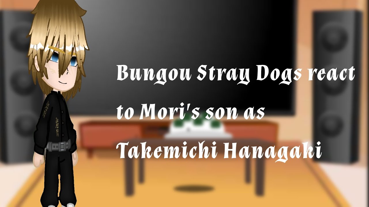 Bsd react to Mori's son as Takemichi Hanagaki || bsd x tr || gc || au ||2. part of Tr react