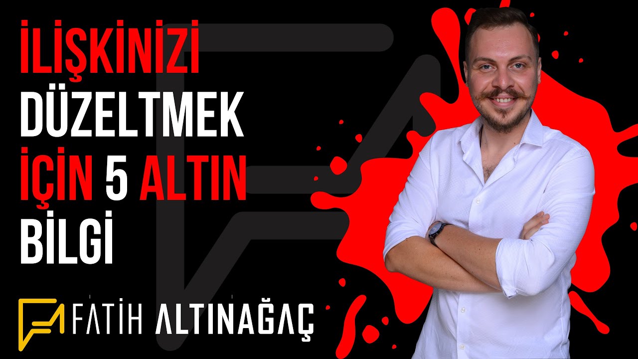 İlişkinizi Düzeltmek İçin 5 Altın Bilgi | Kişisel Gelişim Uzmanı Fatih Altınağaç