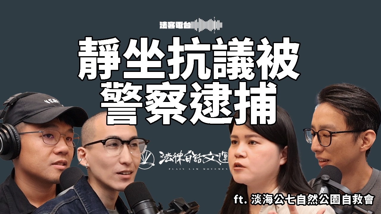 抗議靜坐竟被警察逮捕！公園拆遷跟居民有什麼關係？被逮捕有甚麼方式尋求協助 ft. 佳瑋、淡海公七簡易自然公園自救會 彥廷｜法客電台 Video Podcast EP33