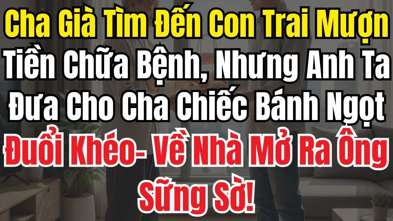 Cha Già Tìm Đến Con Trai Mượn Tiền Chữa Bệnh, Nhận Chiếc Bánh Ngọt – Về Nhà Mở Ra Ông Sững Sờ!