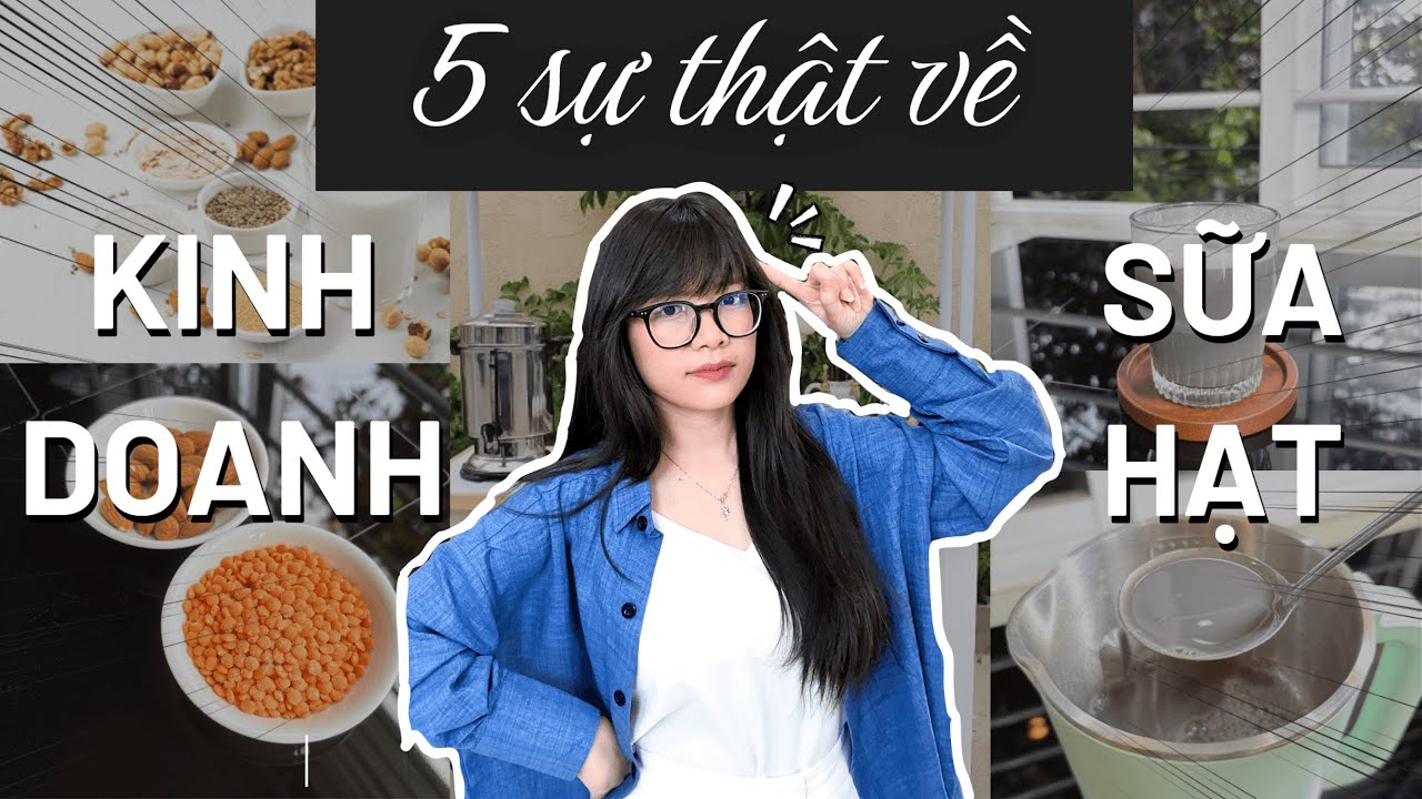 5 sự thật cần biết về kinh doanh sữa hạt | Vốn, nguyên liệu, máy làm sữa hạt