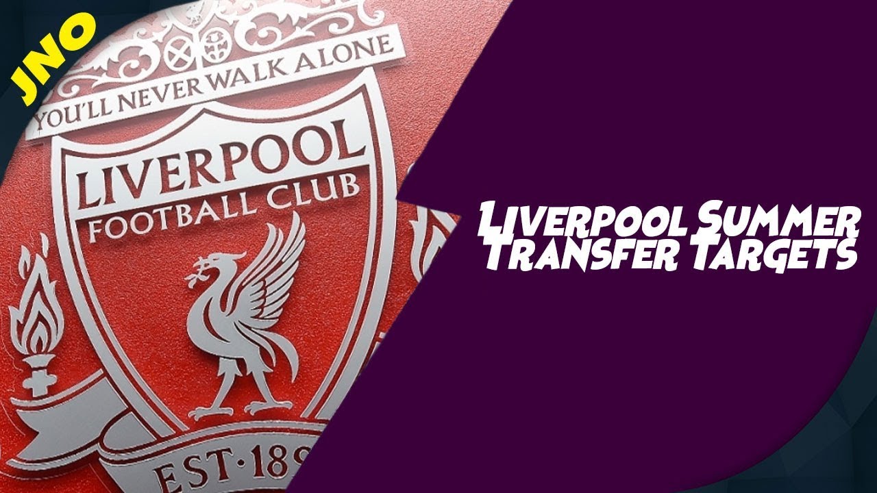 Liverpool Summer Transfer Window Targets 2019