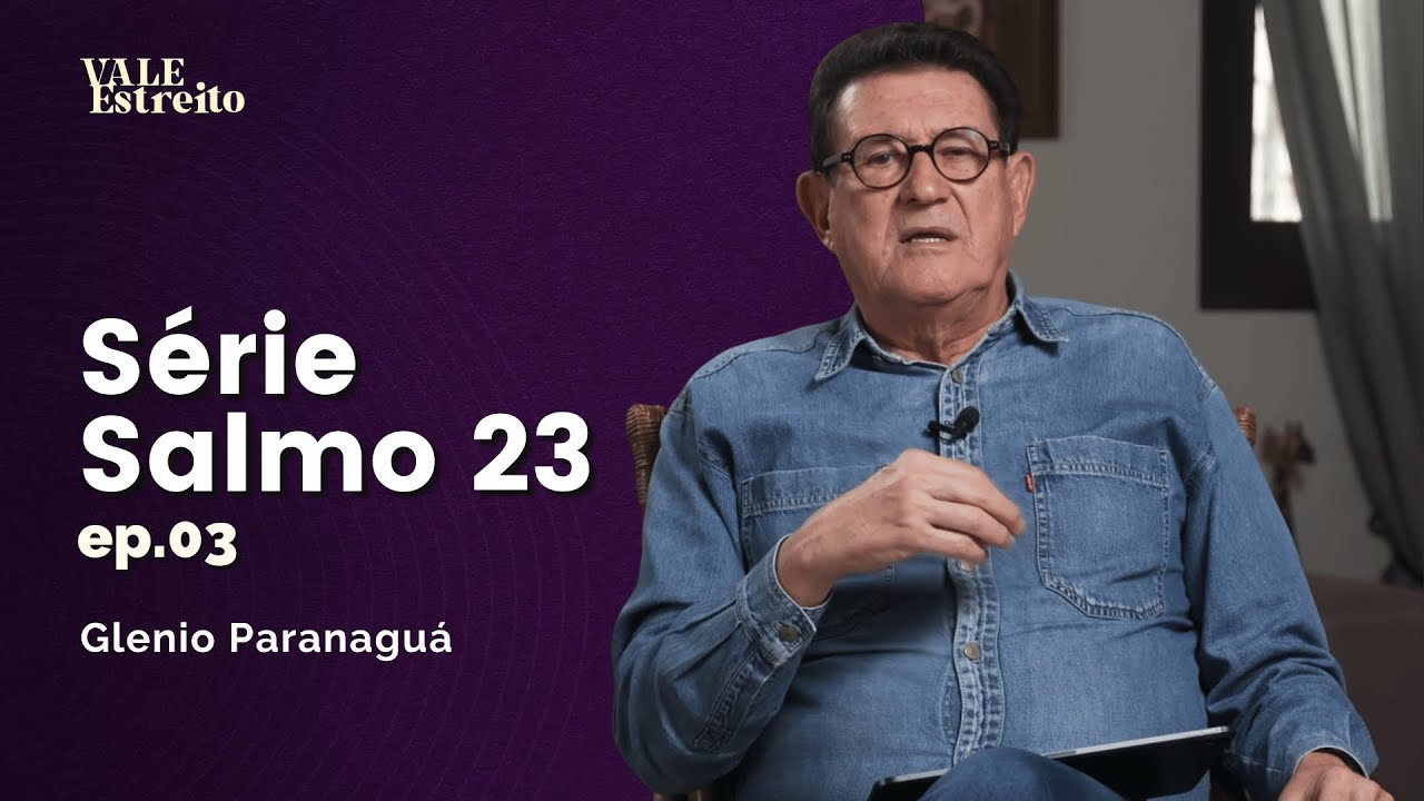 SÉRIE SALMO 23 - EP03 | Glenio Paranaguá | Vale Estreito