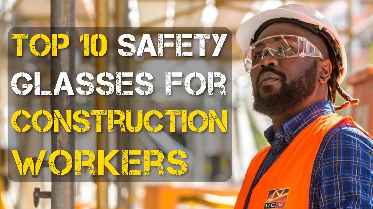 Top 10 Best Safety Glasses for Construction Workers