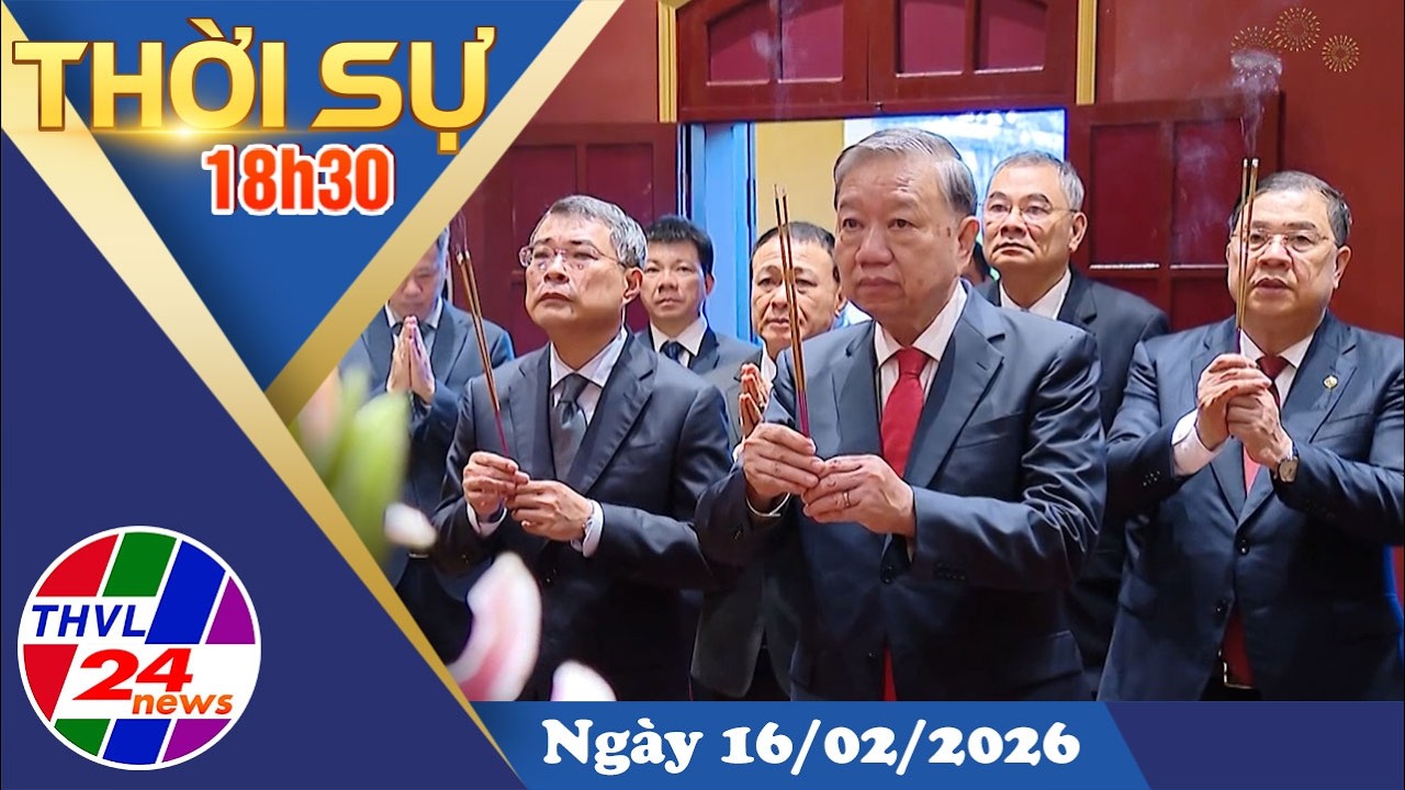 Thời sự 18h30 (16/02/2026)