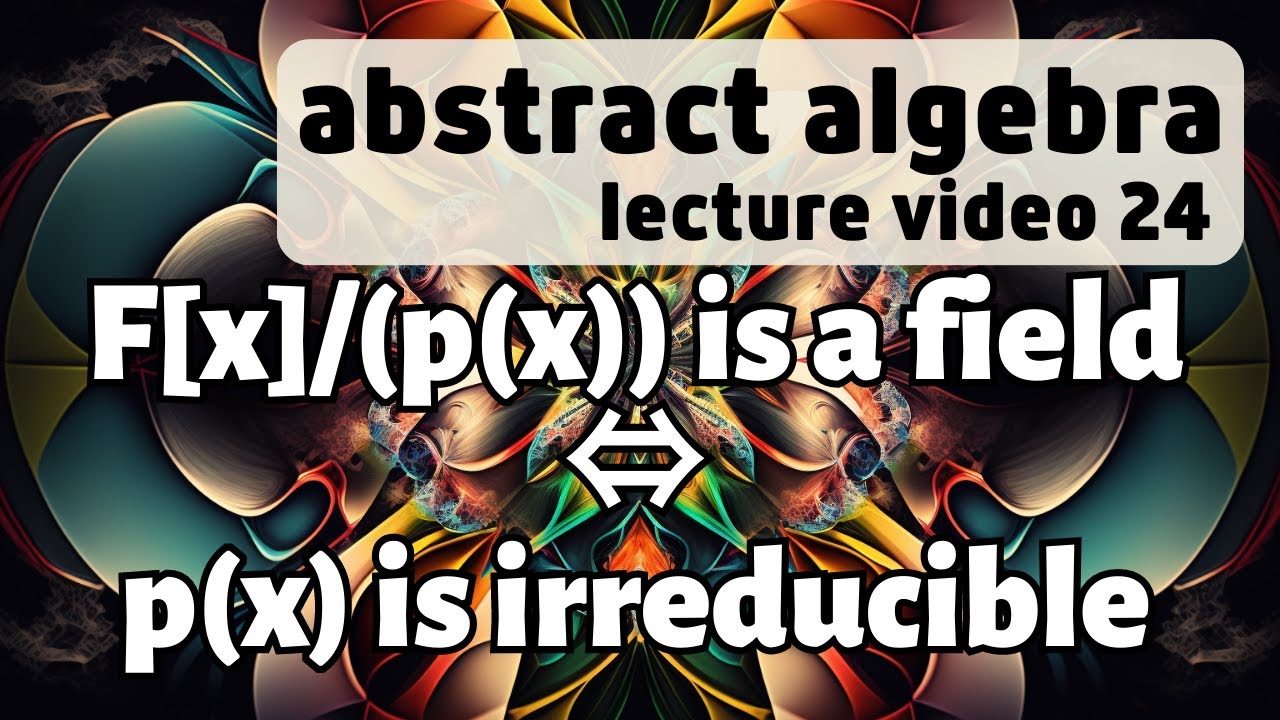 How to make new fields -- Abstract Algebra 24