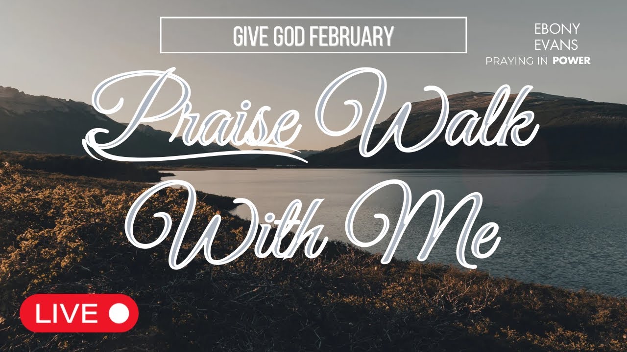 Join Me For A Praise Walk | Give God February | Day 7