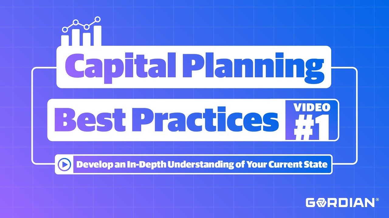 Capital Planning Best Practices: Develop an In-Depth Understanding of Your Current State