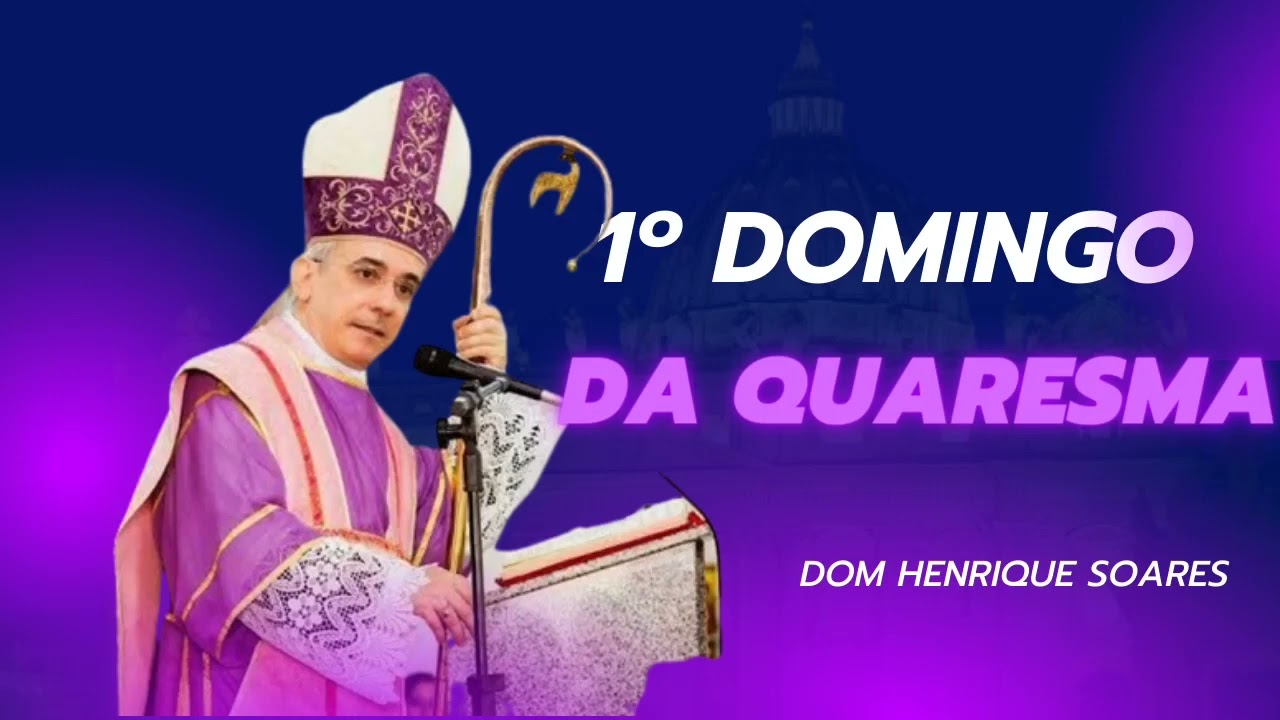 1° DOMINGO DA QUARESMA- DOM HENRIQUE SOARES