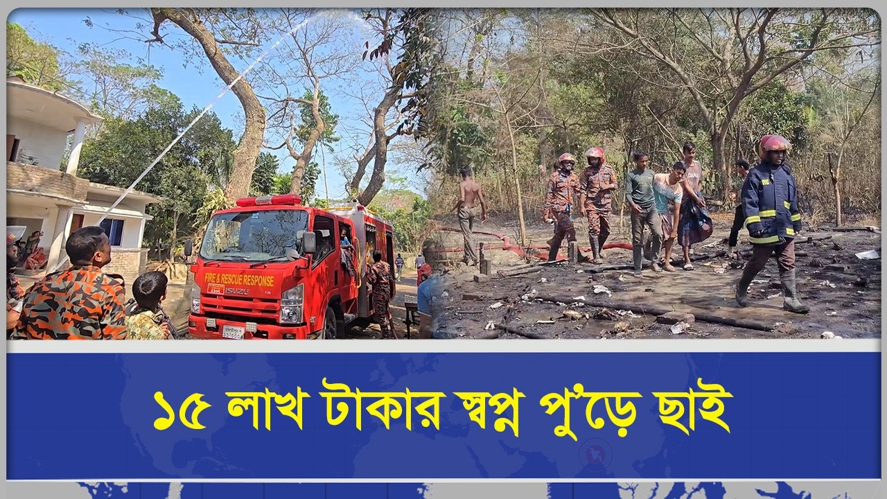 বিদেশ ফেরত তরুণের স্বপ্ন পু'ড়ে ছাই, ক্ষতি ১৫ লাখ টাকা