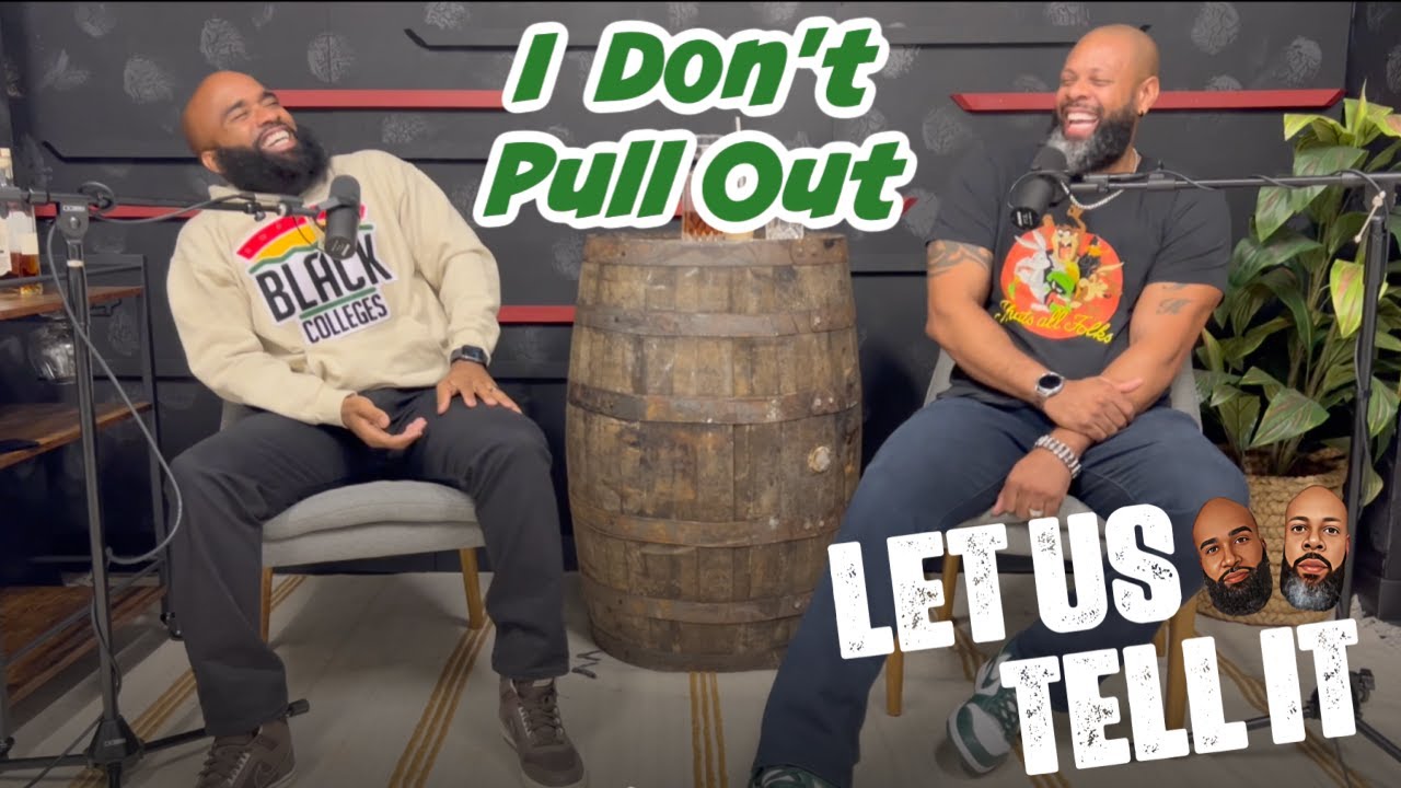I Don't Pull Out | #LetUsTellIt Ep.10