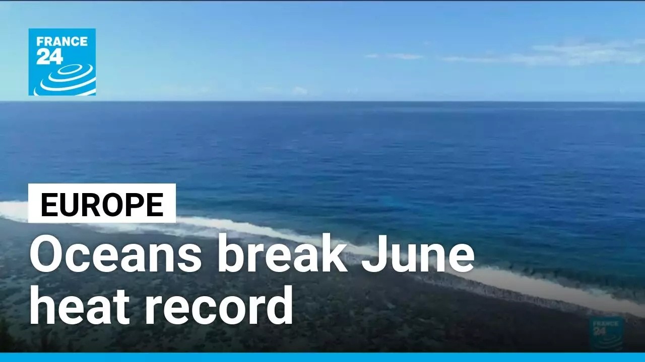 World's oceans break June heat record, says EU monitor &bull; FRANCE 24 English