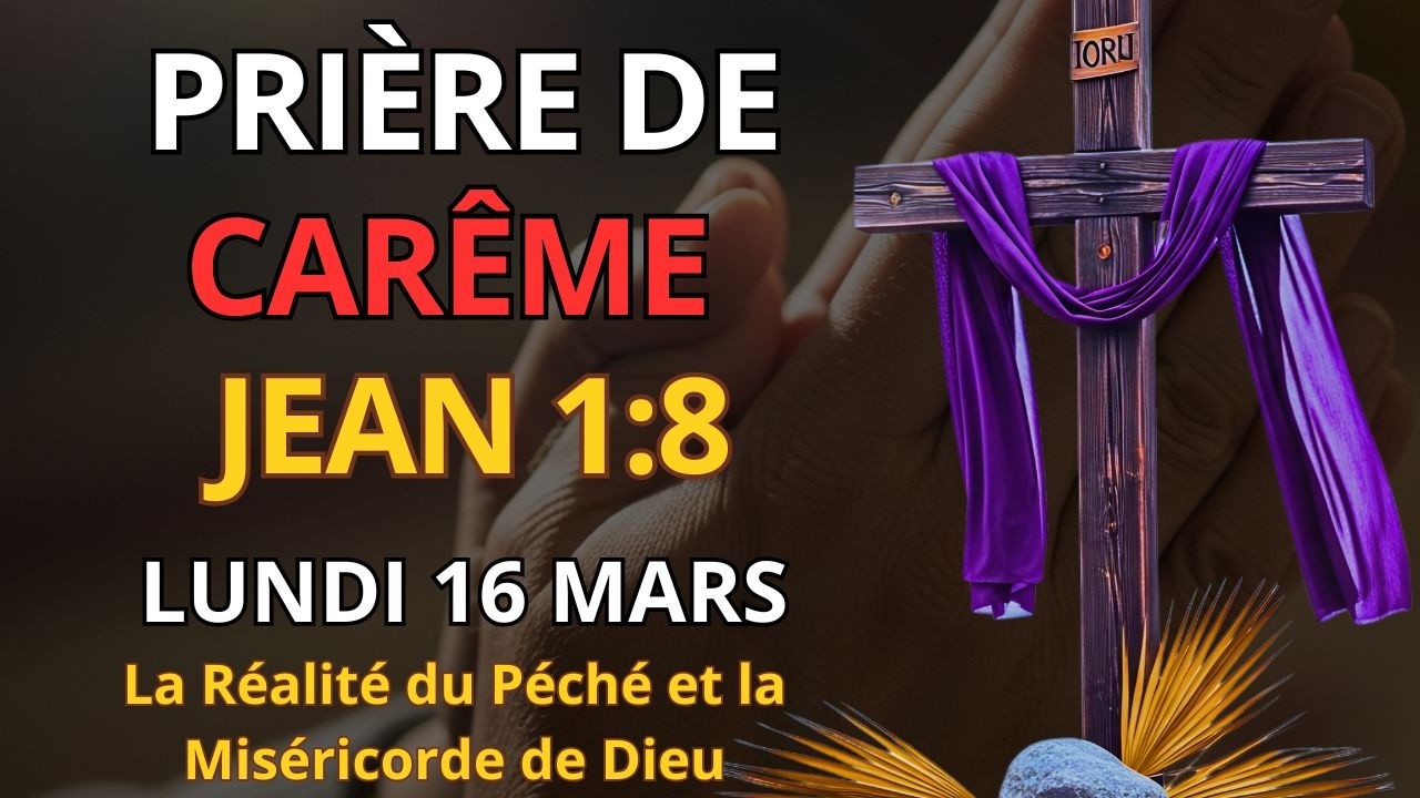 Prière de Carême — Lundi 16 Mars 2026 — 1 Jean 1:8-9 Pour le Pardon et la Miséricorde