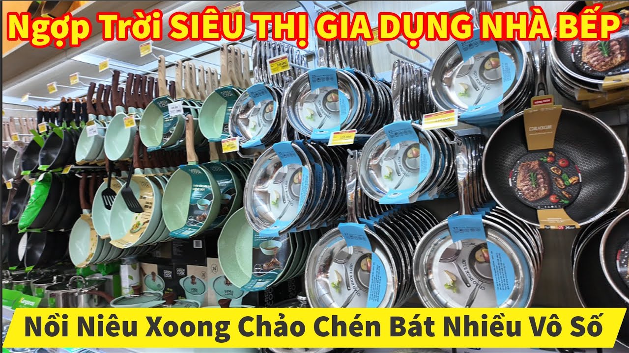 Ngợp Trời SIÊU THỊ GIA DỤNG NHÀ BẾP Nồi Niêu Xoong Chảo Chén Bát Nhiều Vô Số