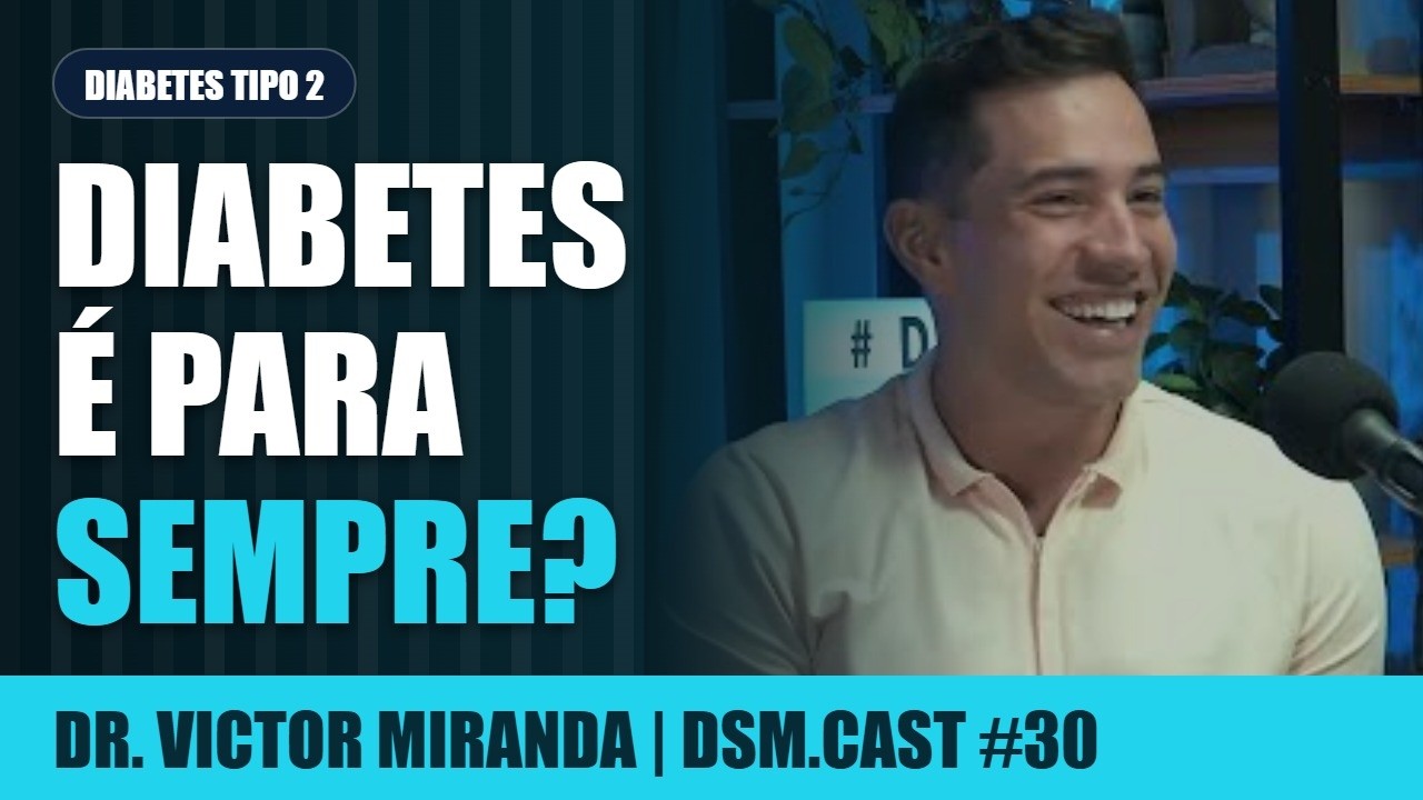 DSM #30  - Diabetes é para sempre e só piora, né? O Dr. Victor Miranda vai te provar que não!
