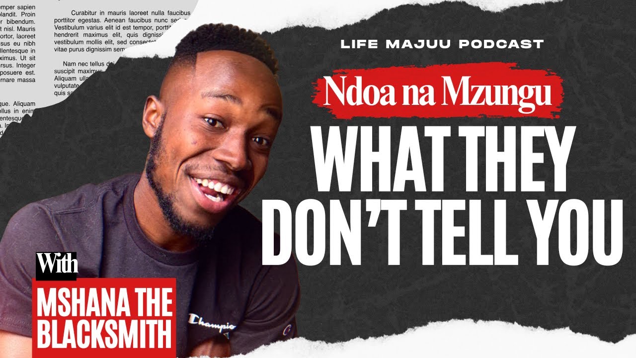 LIFE MAJUU PODCAST || NDOA NA MZUNGU MASHAKANI FT. MSHANA