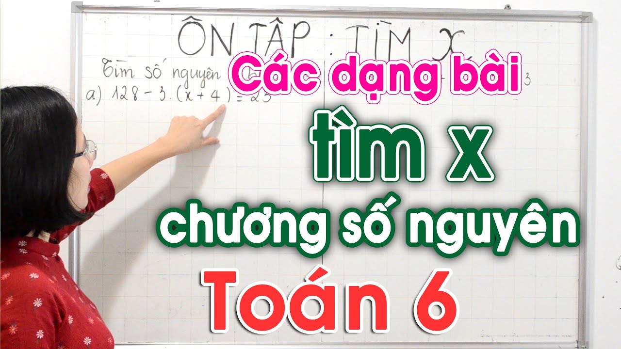 Toán 6 - Tìm x chương số nguyên, các dạng bài cần chú ý -Cô Thủy