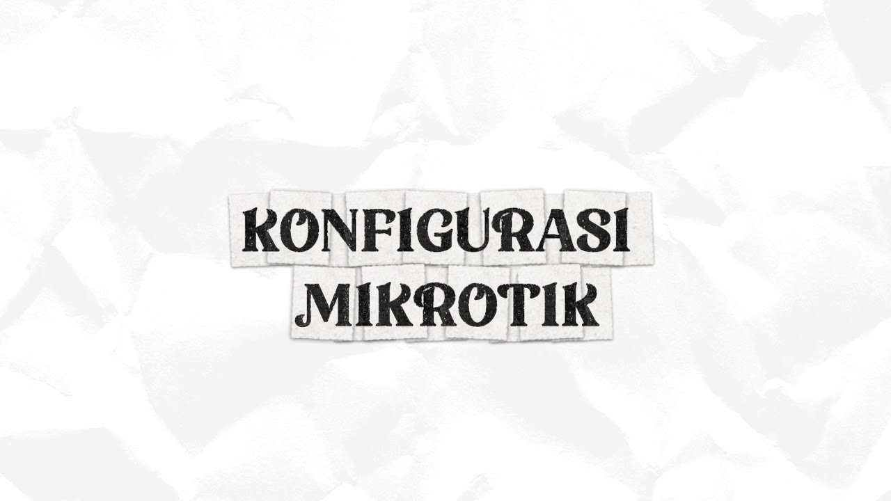 KONFIGURASI MIKROTIK