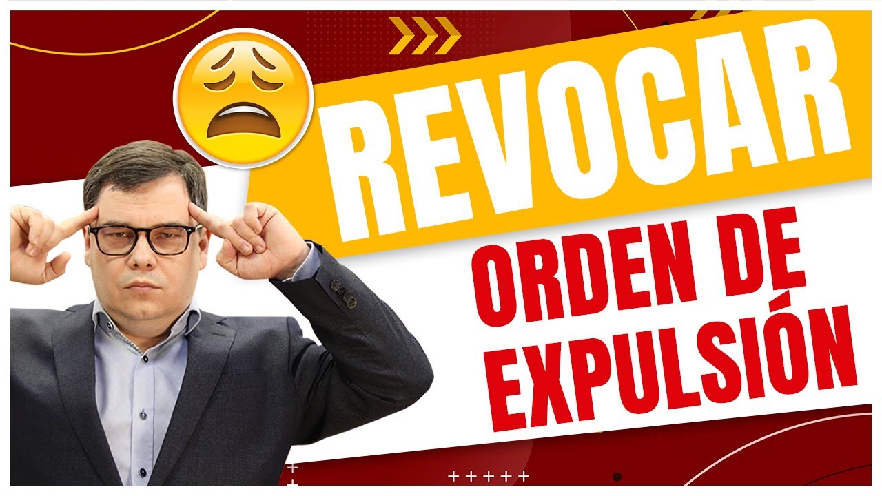 REVOCAR ORDEN DE EXPULSIÓN 😫