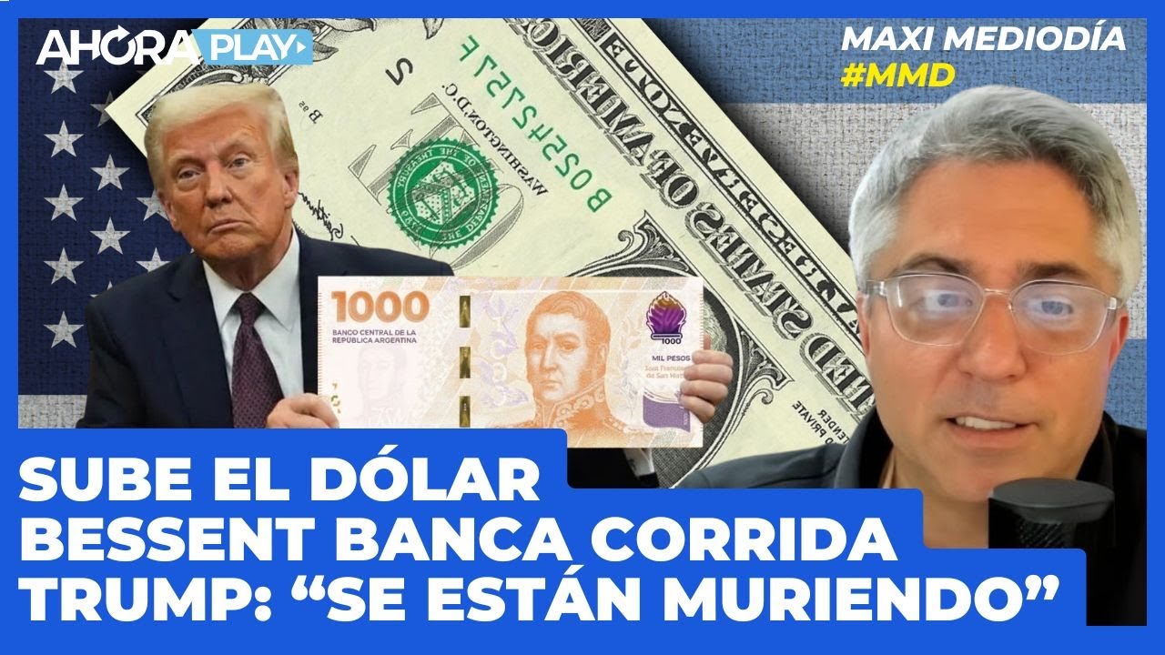 SUBE EL DÓLAR: BESSENT BANCA LA CORRIDA. TRUMP: 
