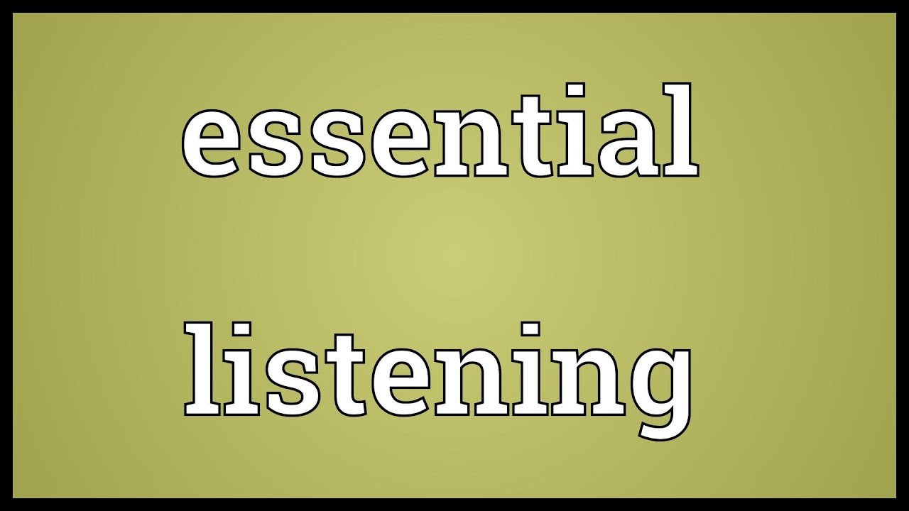 Essential listening Meaning