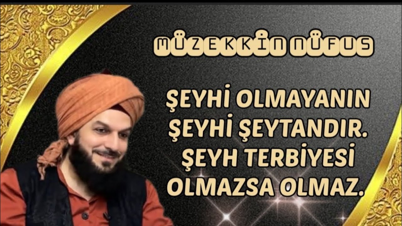 Müzekkin Nüfûs:ŞEYHİ OLMAYANIN ŞEYHİ ŞEYTANDIR-ŞEYH TERBİYESİ OLMAZSA OLMAZ