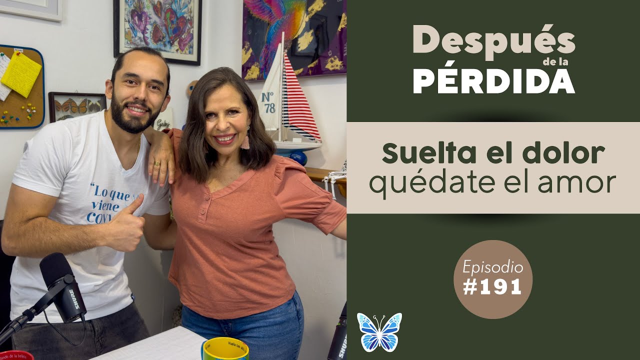 191) Suelta el dolor qu&eacute;date el amor - Despu&eacute;s de la p&eacute;rdida