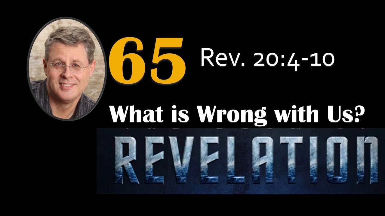 Revelation 65. What is Wrong with Us? Part 1. Revelation 20:4b-6