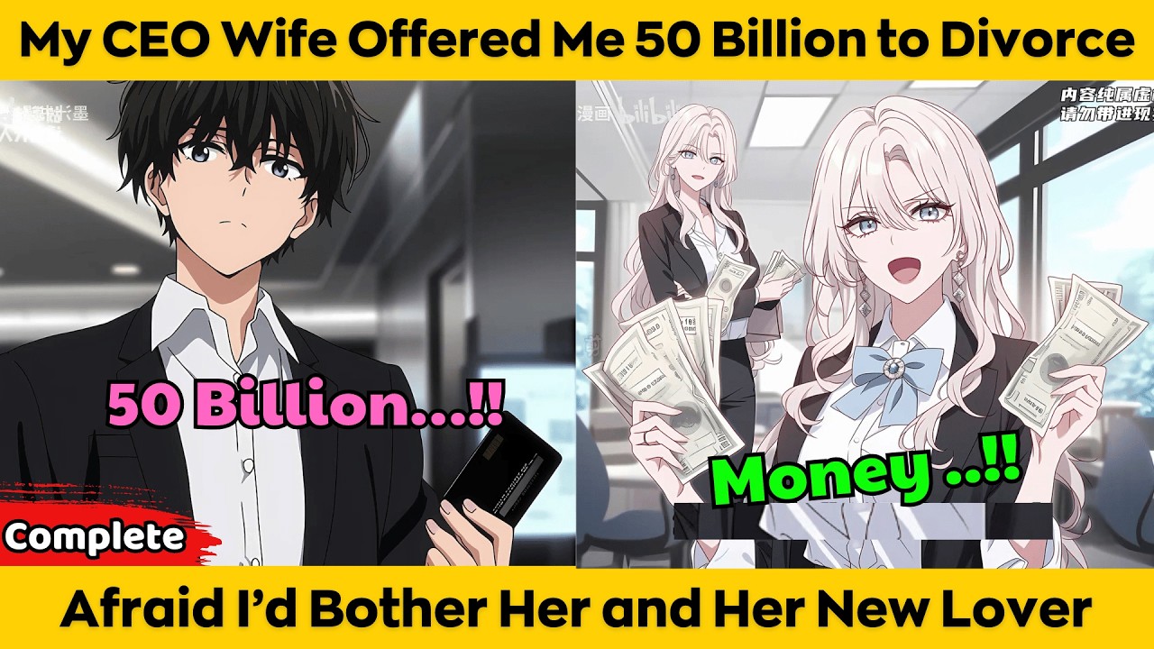 COMPLETED | My CEO Wife Offered Me 50 Billion to Divorce - Afraid I'd Bother Her and Her New Lover