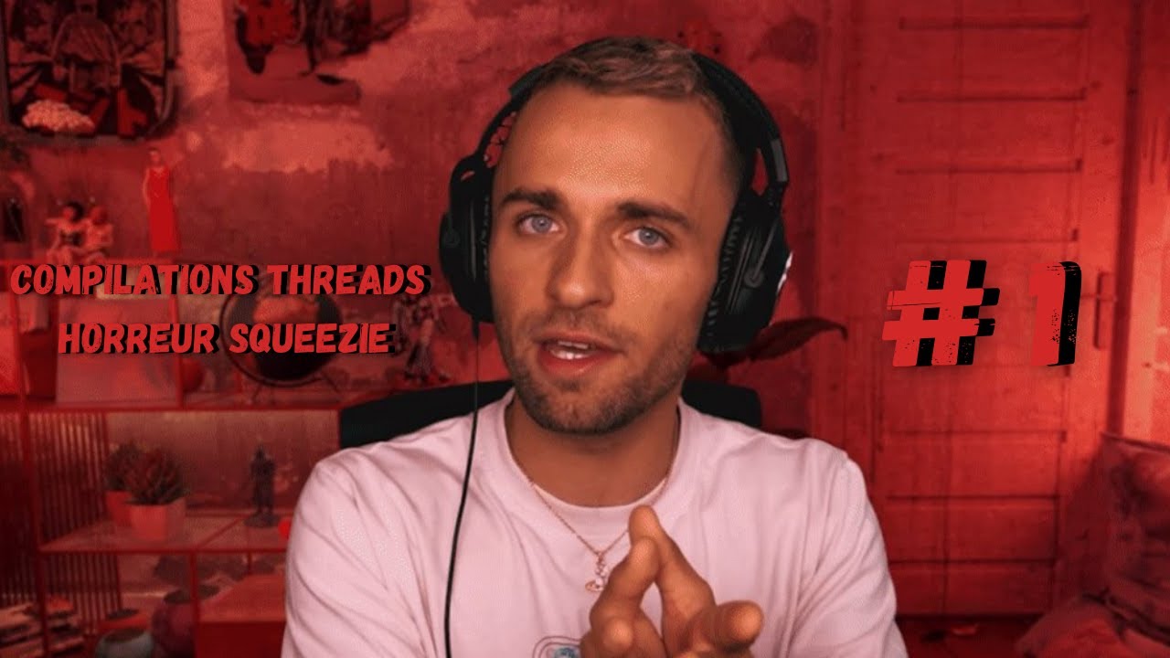1h Compilation threads horreur squeezie (1)