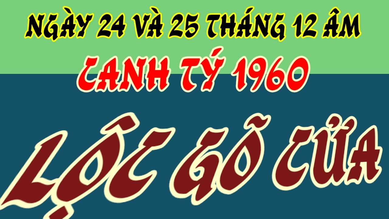Lộc gõ cửa, ngày 24 và 25 Tết - tử vi Canh Tý 1960 - tiền đầy két, giàu sang có tiếng! 