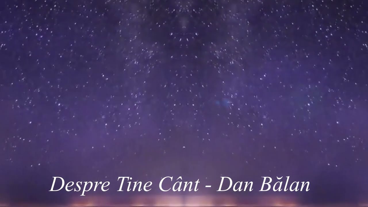Despre Tine Cânt - Dan Bălan