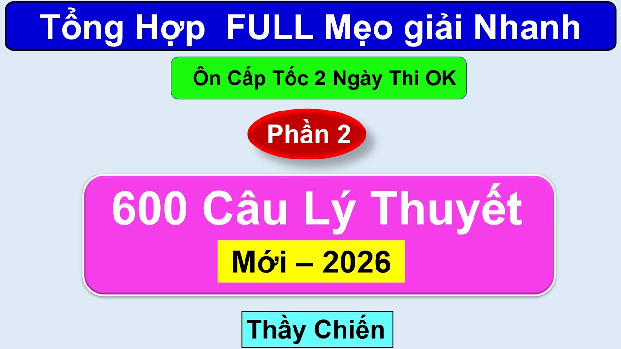 mẹo 600 câu hỏi lý thuyết lái xe B C1 C D CE mới 2026 - giáo trình Cấp tốc  Thầy Chiến