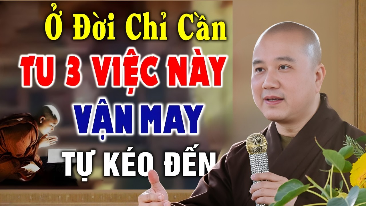 Phật Dạy Ở Đời Chỉ Cần Tu được 3 Việc Này, May Mắn, Giàu Sang Tự Khắc Tìm Đến - Thầy Thích Pháp Hoà