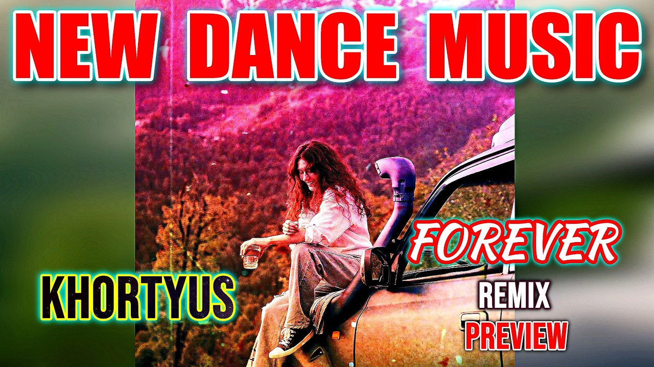 New Dance Music... KHORTYUS -- Forever  /Remix/ ***Preview***