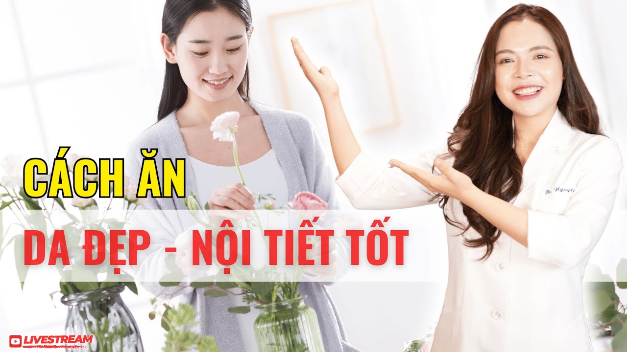 Cách ăn để da đẹp, nội tiết tốt