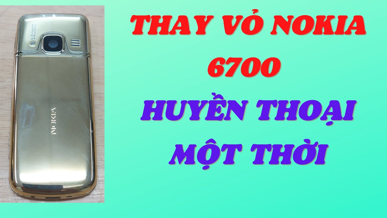 #64: Thay vỏ nokia 6700 huyền thoại một thời