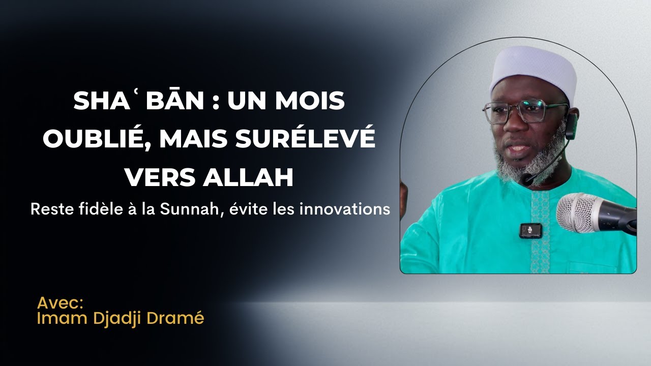 Le Mois de Shaʿbān : Entre Oubli, Bienfaits et Égarements | Imam Djadji Dramé