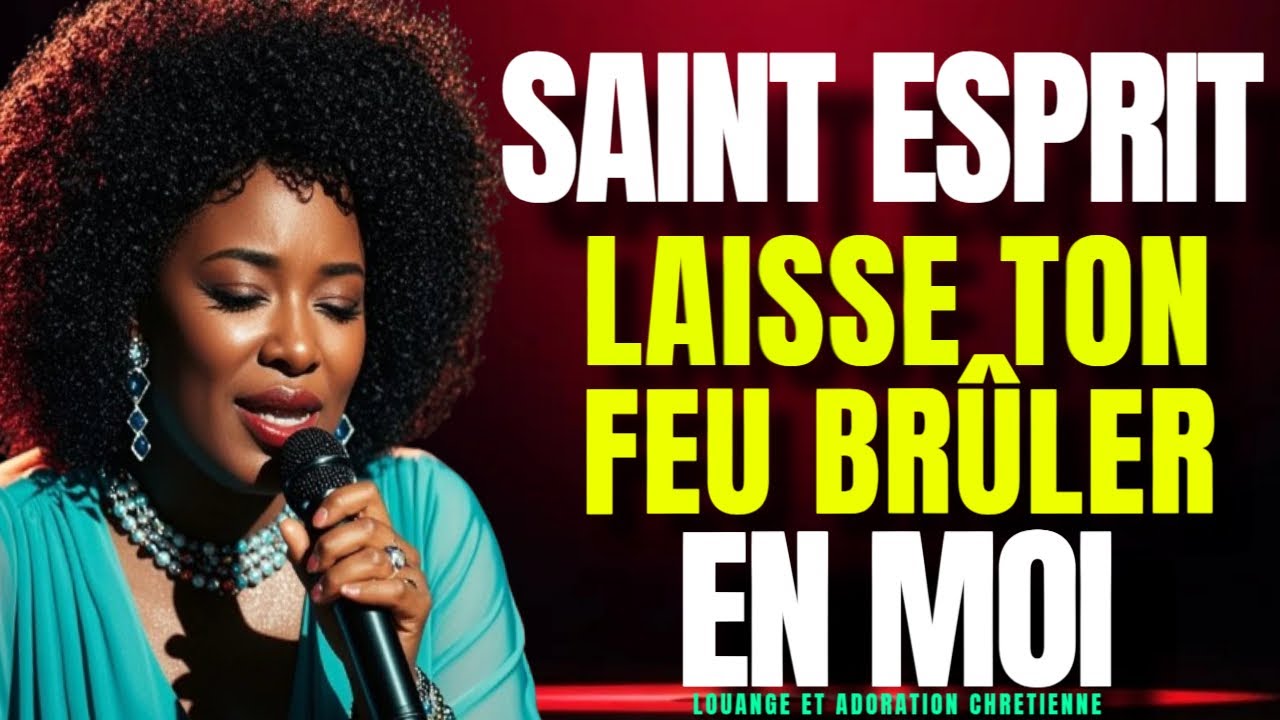 SAINT-ESPRIT, LAISSE TON FEU BR&Ucirc;LER EN MOI &ndash; LOUANGE ET ADORATION CHR&Eacute;TIENNE