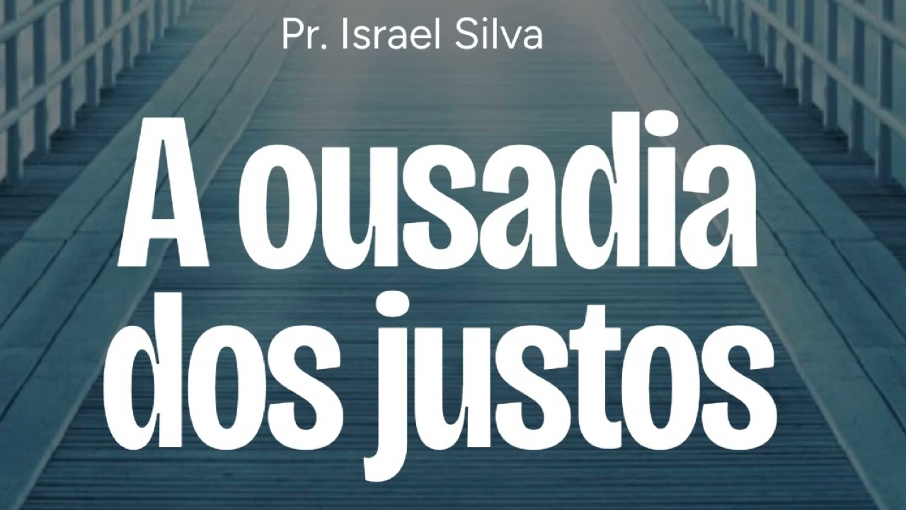 A Ousadia dos Justos - Pr. Israel Silva