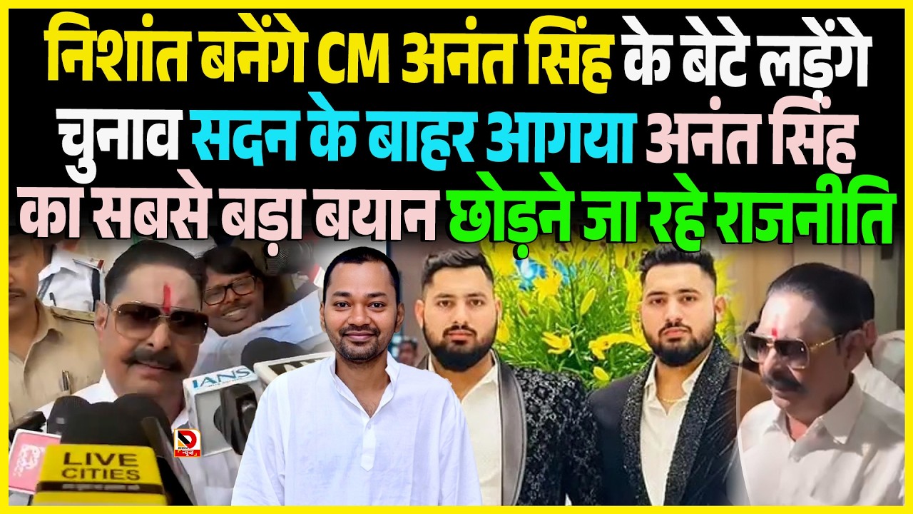 Nishant बनेंगे CM Anant Singh के बेटे लड़ेंगे चुनाव सदन के बाहर आगया Anant Singh का सबसे बड़ा बयान