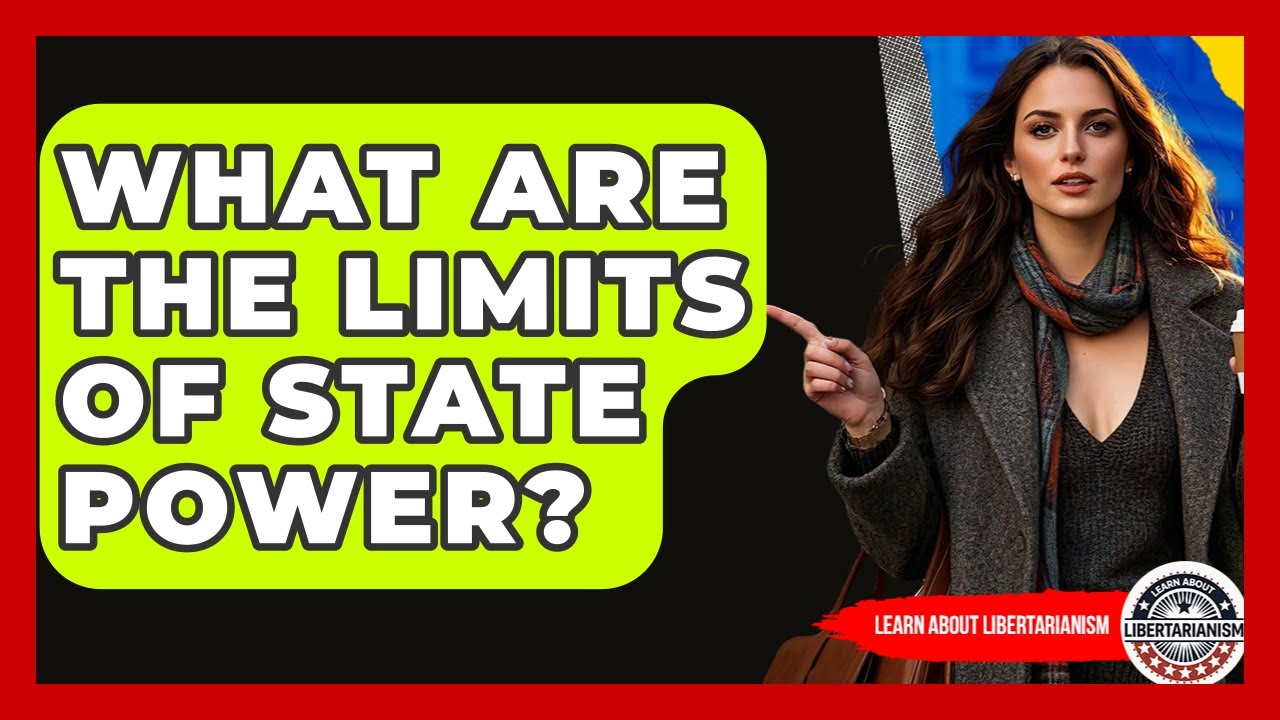 What Are The Limits Of State Power? - Learn About Libertarianism