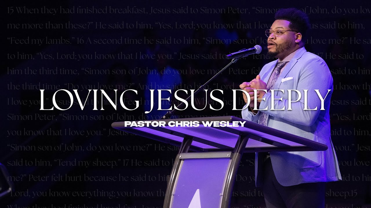 Loving Jesus Deeply | Pastor Chris Wesley