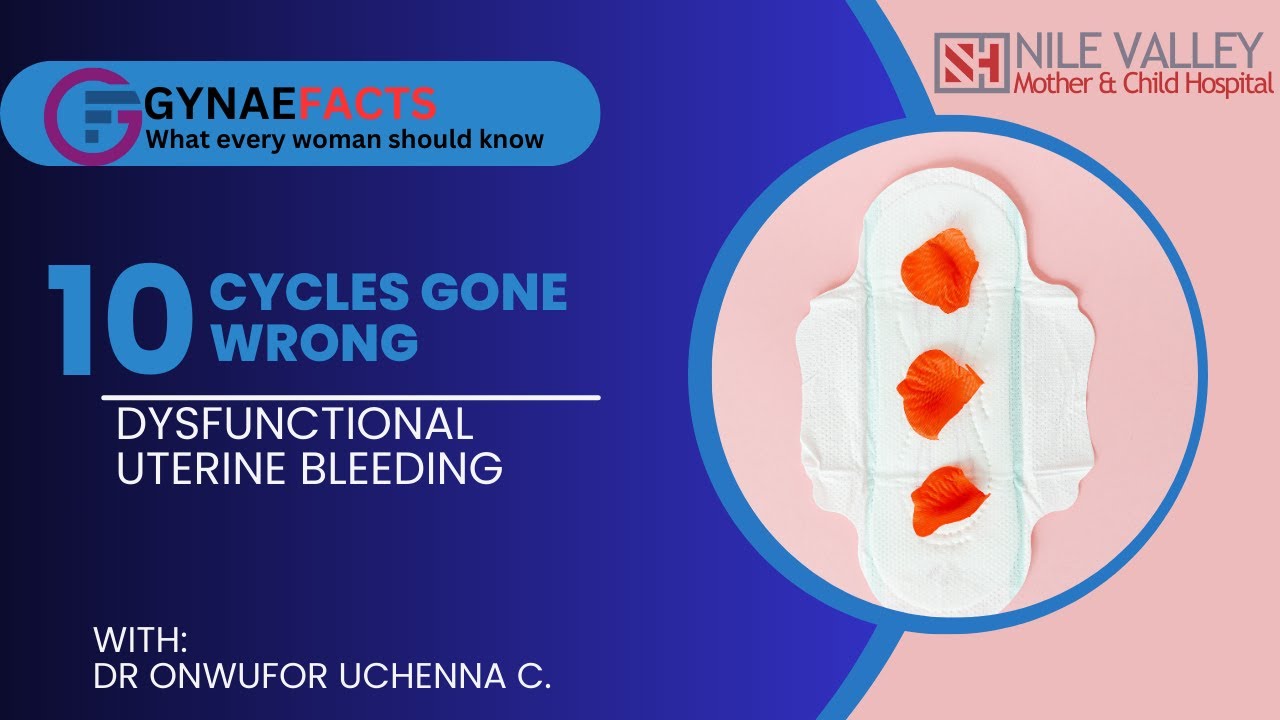 DYSFUNCTIONAL UTERINE BLEEDING: CYCLES GONE WRONG