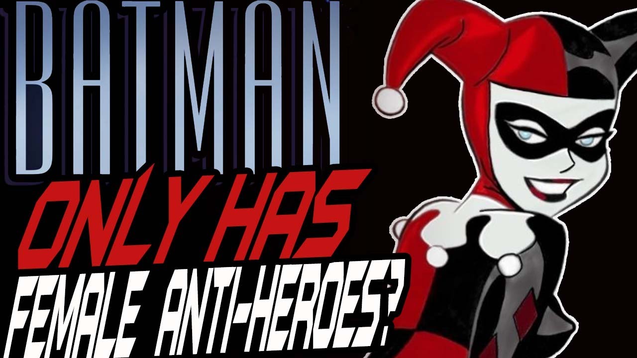Batman only has Female Anti Heroes not Villains?