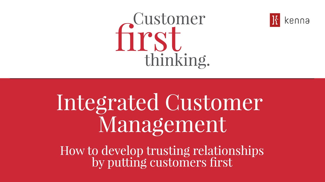 Integrated Customer Management - you can never go wrong by putting the needs of customers first
