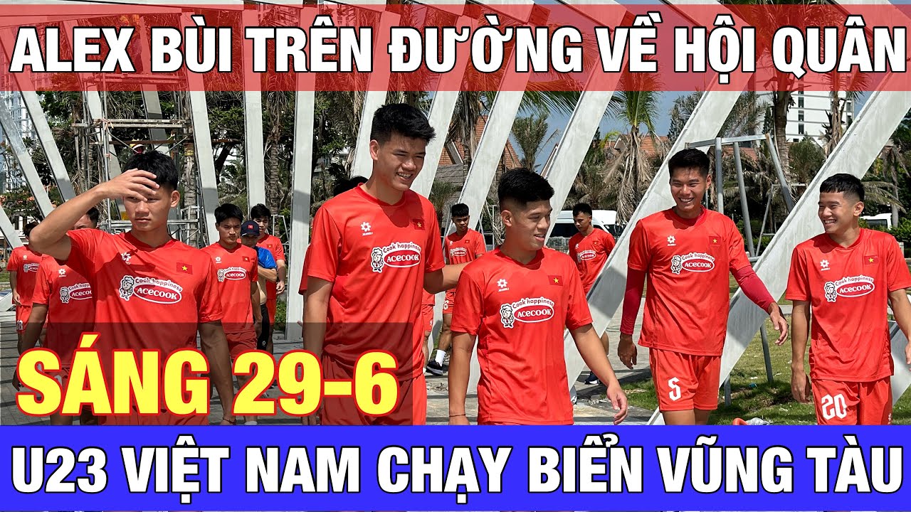 U23 VIỆT NAM CHẠY BIỂN VŨNG TÀU, ALEX BÙI TRÊN ĐƯỜNG VỀ HỘI QUÂN CÙNG HLV KIM SANG SIK