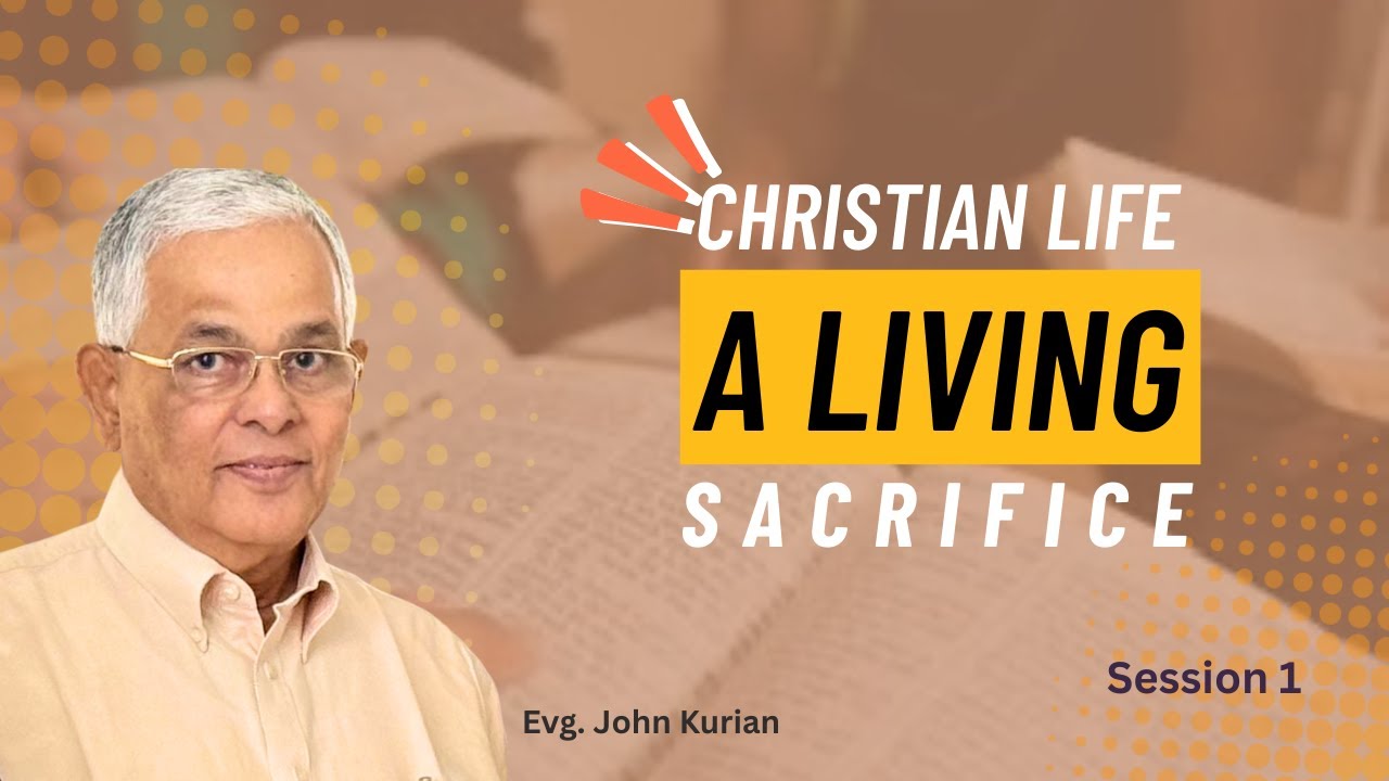 Christian Life - A Living Sacrifice | Evg. John Kurian | Session - 1